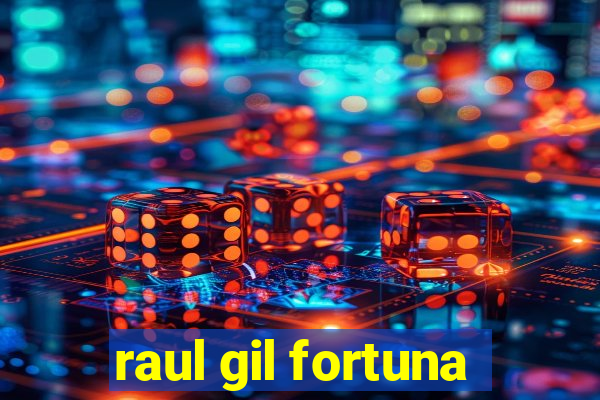 raul gil fortuna